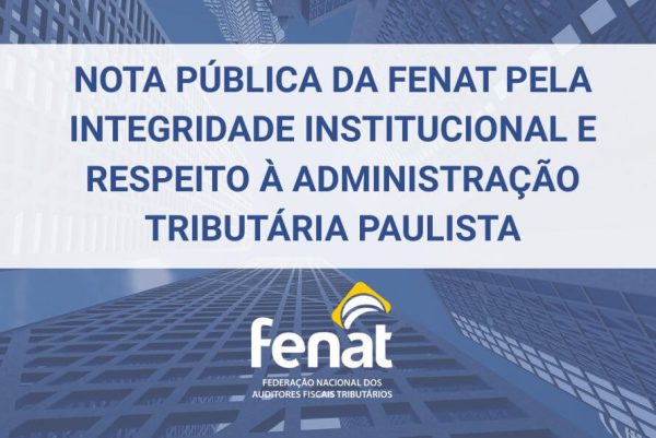 NOTA PUBLICA DA FENAT PELA INTEGRIDADE INSTITUCIONAL E RESPEITO A ADMINISTRACAO TRIBUTARIA PAULISTA 1 600x401